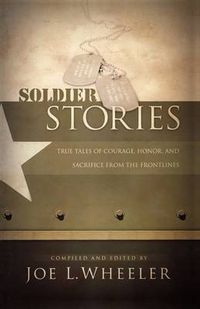 Cover image for Soldier Stories: True Tales of Courage, Honor, and Sacrifice from the Frontlines