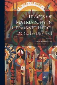 Cover image for Traces Of Matriarchy In Germanic Hero-lore, Issues 9-11