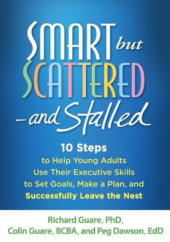 Cover image for Smart but Scattered--and Stalled: 10 Steps to Help Young Adults Use Their Executive Skills to Set Goals, Make a Plan, and Successfully Leave the Nest