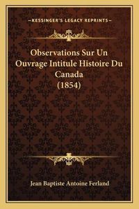 Cover image for Observations Sur Un Ouvrage Intitule Histoire Du Canada (1854)