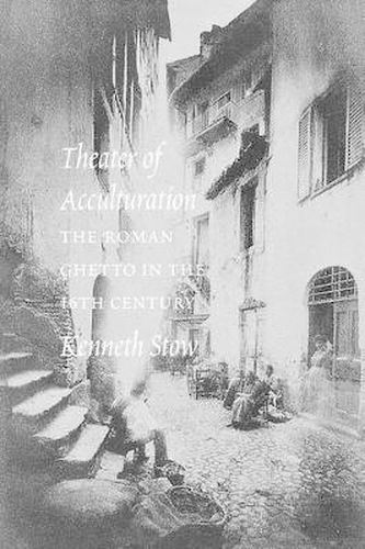 Cover image for Theater of Acculturation: The Roman Ghetto in the Sixteenth Century