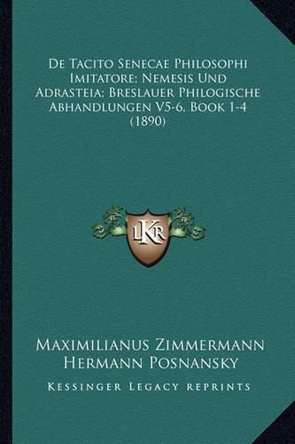 Cover image for de Tacito Senecae Philosophi Imitatore; Nemesis Und Adrasteia; Breslauer Philogische Abhandlungen V5-6, Book 1-4 (1890)