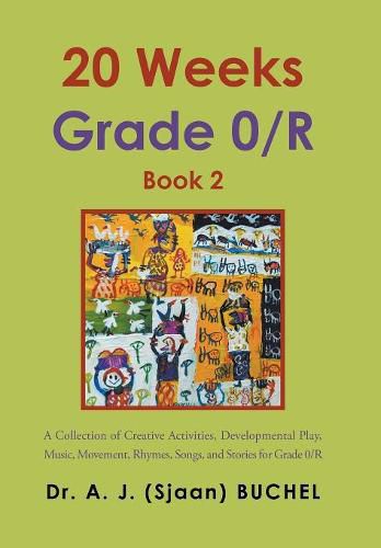 Cover image for 20 Weeks Grade 0/R: A Collection of Creative Activities, Developmental Play, Music, Movement, Rhymes, Songs, and Stories for Grade 0/R