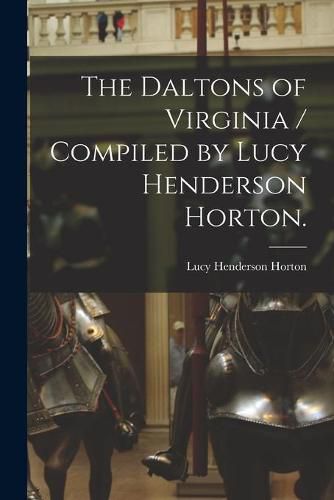 Cover image for The Daltons of Virginia / Compiled by Lucy Henderson Horton.