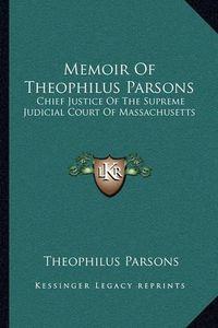 Cover image for Memoir of Theophilus Parsons: Chief Justice of the Supreme Judicial Court of Massachusetts