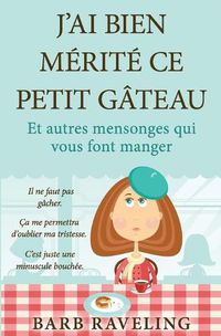 Cover image for J'ai bien merite ce petit gateau (et autres mensonges qui vous font manger): Une ressource chretienne sur la perte de poids