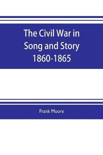 The Civil War in Song and Story 1860-1865