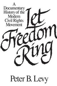 Cover image for Let Freedom Ring: A Documentary History of the Modern Civil Rights Movement
