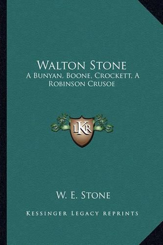 Cover image for Walton Stone: A Bunyan, Boone, Crockett, a Robinson Crusoe