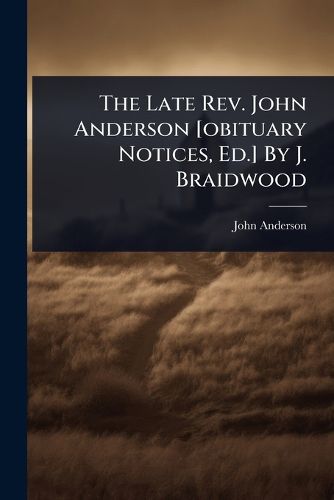 Cover image for The Late Rev. John Anderson [obituary Notices, Ed.] By J. Braidwood