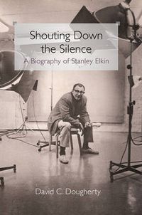 Cover image for Shouting Down the Silence: A Biography of Stanley Elkin