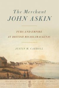 Cover image for The Merchant John Askin: Furs and Empire at British Michilimackinac