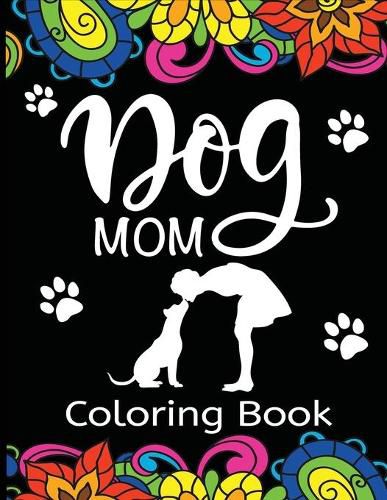 Cover image for Dog Mom Coloring Book: Fun, Quirky, and Unique Adult Coloring Book for Everyone Who Loves Their Fur Baby