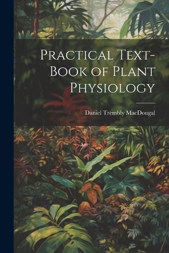 Practical Text-Book of Plant Physiology