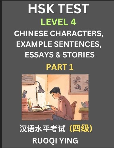 Cover image for HSK Test Level 4 (Part 1)- Chinese Characters, Example Sentences, Essays & Stories- Self-learn Mandarin Chinese Characters for Hanyu Shuiping Kaoshi (HSK 4), Easy Lessons for Beginners, Short Stories Reading Practice, Simplified Characters, Pinyin & Englis