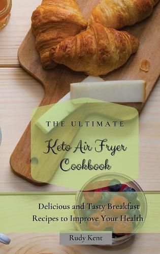 Cover image for The Ultimate Keto Air Fryer Cookbook: Delicious and Tasty Breakfast Recipes to Improve Your Health