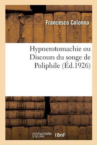 Cover image for Hypnerotomachie Ou Discours Du Songe de Poliphile: Deduisant Comme Amour Le Combat A l'Occasion de Polia