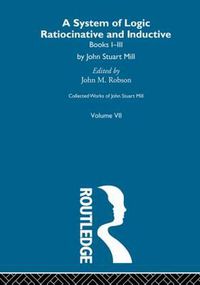Cover image for Collected Works of John Stuart Mill: VII. System of Logic: Ratiocinative and Inductive Vol A