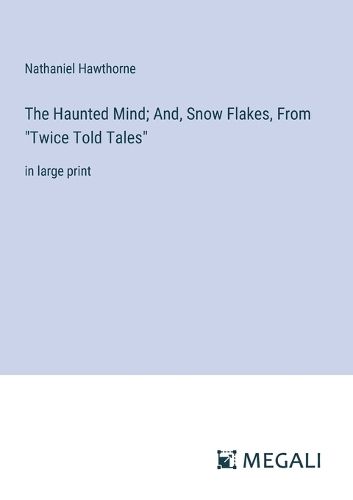 The Haunted Mind; And, Snow Flakes, From "Twice Told Tales"