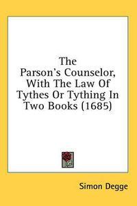 Cover image for The Parson's Counselor, with the Law of Tythes or Tything in Two Books (1685)