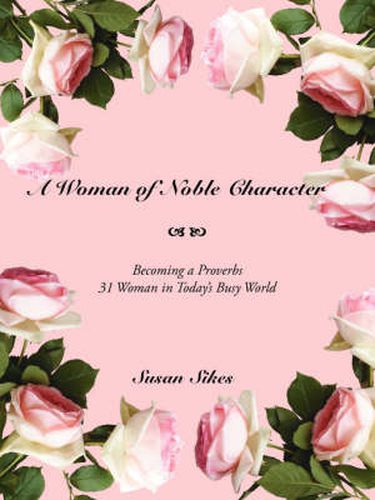 Cover image for A Woman of Noble Character: Becoming a Proverbs 31 Woman in Today's Busy World