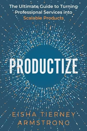 Cover image for Productize: The Ultimate Guide to Turning Professional Services into Scalable Products