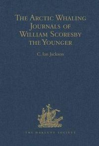 Cover image for The Arctic Whaling Journals of William Scoresby the Younger / Volume I / The Voyages of 1811, 1812 and 1813: The Voyages of 1817, 1818 and 1820