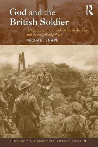 Cover image for God and the British Soldier: Religion and the British Army in the First and Second World Wars