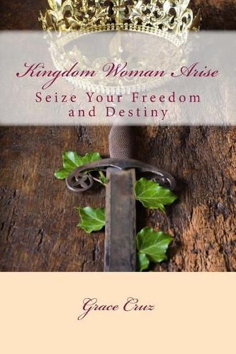 Cover image for Kingdom Woman Arise: Seize Your Freedom and Destiny