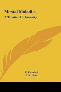 Cover image for Mental Maladies: A Treatise on Insanity