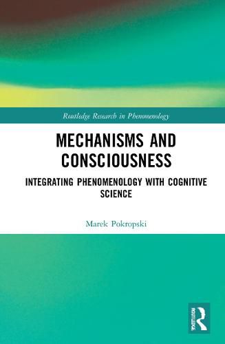 Cover image for Mechanisms and Consciousness: Integrating Phenomenology with Cognitive Science