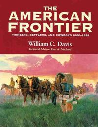 Cover image for The American Frontier: Pioneers, Settlers, and Cowboys 1800-1899