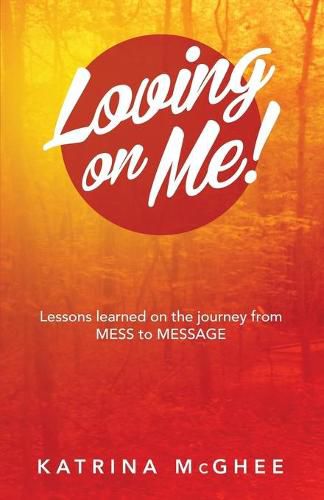 Cover image for Loving on Me!: Lessons Learned on the Journey from MESS to MESSAGE