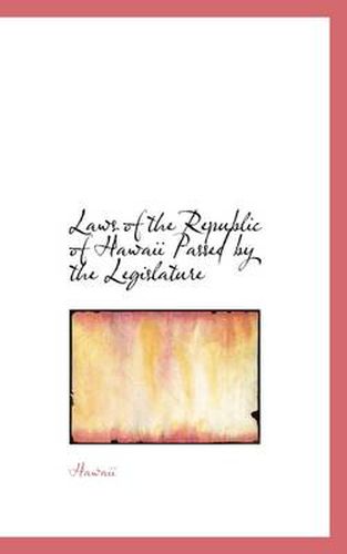 Cover image for Laws of the Republic of Hawaii Passed by the Legislature