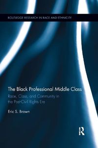 Cover image for The Black Professional Middle Class: Race, Class, and Community in the Post-Civil Rights Era