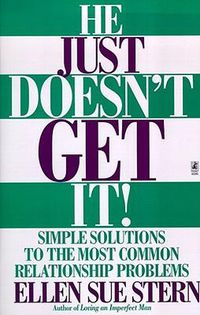 Cover image for He Just Doesn't Get It: Simple Solutions to the Most Common Relationship Problems
