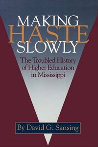 Cover image for Making Haste Slowly: The Troubled History of Higher Education in Mississippi