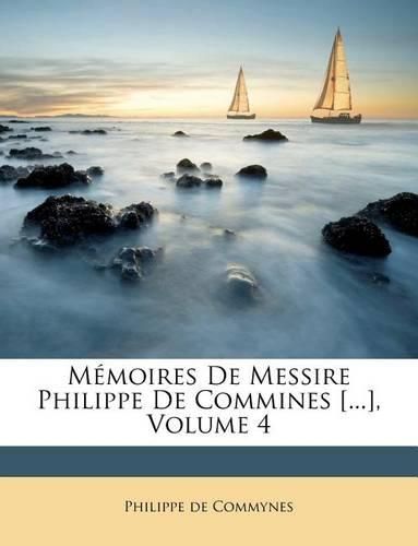 Cover image for M Moires de Messire Philippe de Commines [...], Volume 4