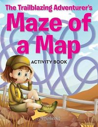 Cover image for The Trailblazing Adventurer's Maze of a Map Activity Book