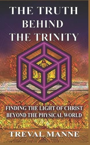 Cover image for The Truth Behind the Trinity: Finding the Light of Christ Beyond the Physical World