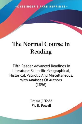 Cover image for The Normal Course in Reading: Fifth Reader, Advanced Readings in Literature; Scientific, Geographical, Historical, Patriotic and Miscellaneous, with Analyses of Authors (1896)