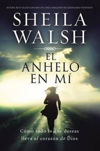 Cover image for El anhelo en mi: Como todo lo que deseas lleva al corazon de Dios