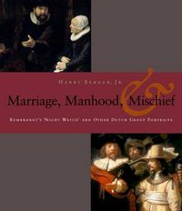 Cover image for Manhood, Marriage, and Mischief: Rembrandt's 'Night Watch' and Other Dutch Group Portraits