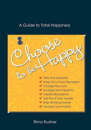 Cover image for Choose to Be Happy: A Guide to Total Happiness
