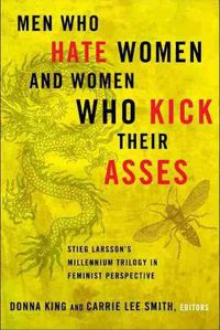 Cover image for Men Who Hate Women and the Women Who Kick Their Asses: Stieg Larsson's Millennium Trilogy in Feminist Perspective