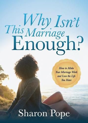 Cover image for Why Isn't This Marriage Enough: How to Make Your Marriage Work and Love the Life You Have