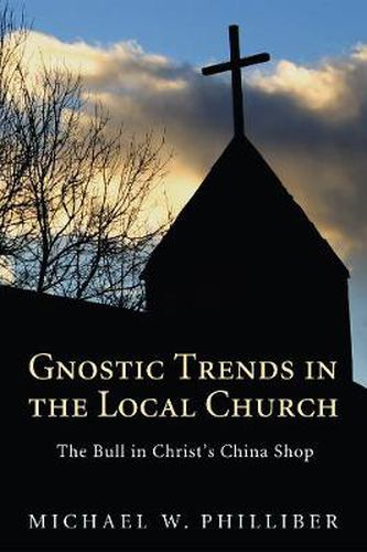 Cover image for Gnostic Trends in the Local Church: The Bull in Christ's China Shop