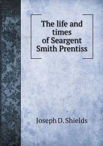 Cover image for The life and times of Seargent Smith Prentiss