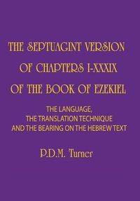 Cover image for The Septuagint Version of Chapters 1-39 of the Book of Ezekiel: The Language, the Translation Technique and the Bearing on the Hebrew Text