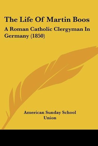 The Life of Martin Boos: A Roman Catholic Clergyman in Germany (1850)